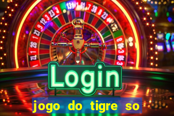 jogo do tigre so para brincar